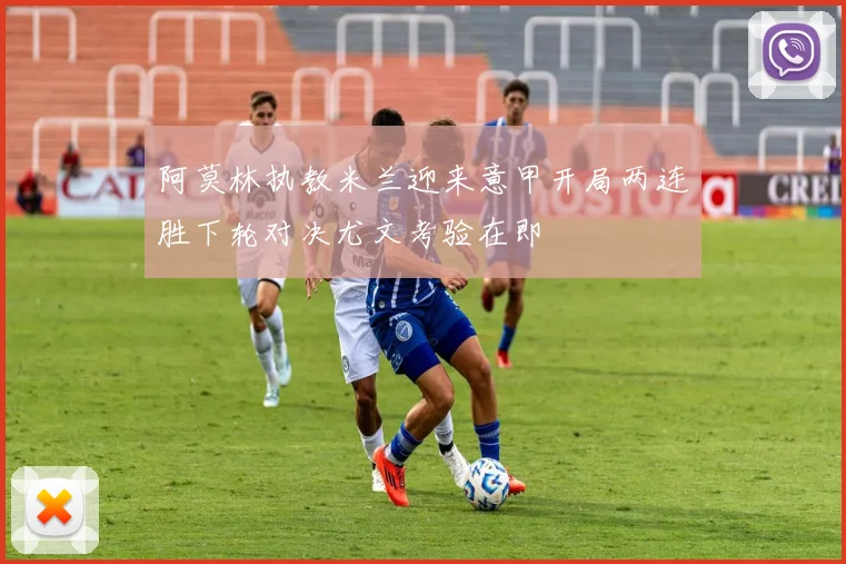 阿莫林执教米兰迎来意甲开局两连胜下轮对决尤文考验在即